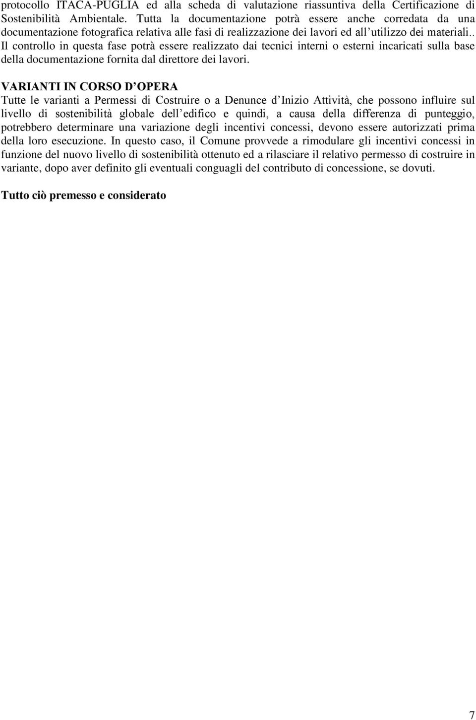 . Il controllo in questa fase potrà essere realizzato dai tecnici interni o esterni incaricati sulla base della documentazione fornita dal direttore dei lavori.