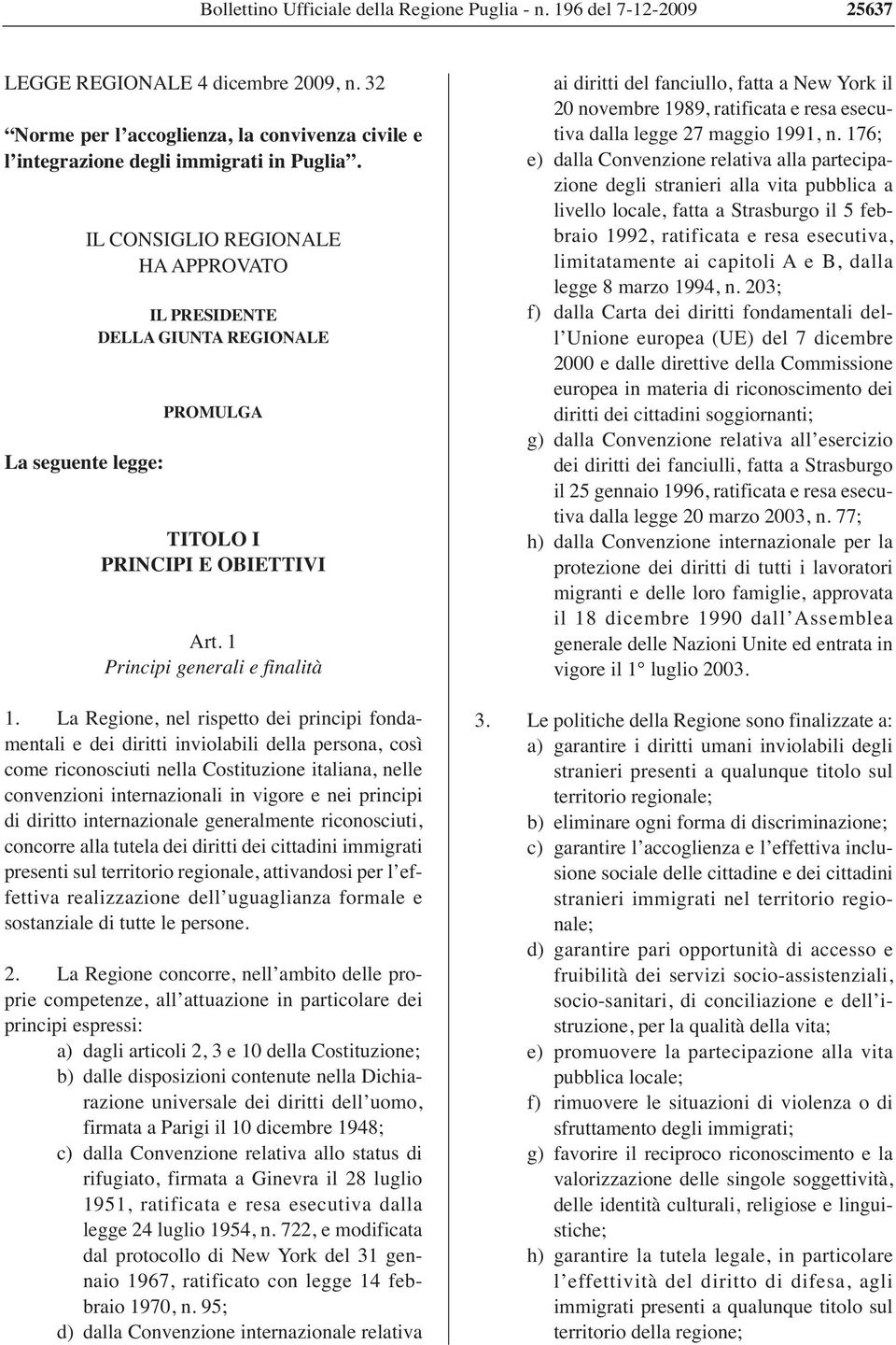 La Regione, nel rispetto dei principi fondamentali e dei diritti inviolabili della persona, così come riconosciuti nella Costituzione italiana, nelle convenzioni internazionali in vigore e nei