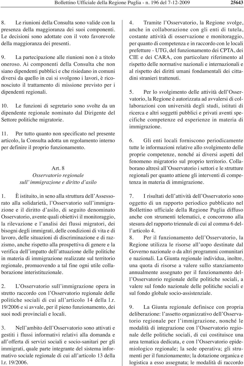 Ai componenti della Consulta che non siano dipendenti pubblici e che risiedano in comuni diversi da quello in cui si svolgono i lavori, è riconosciuto il trattamento di missione previsto per i