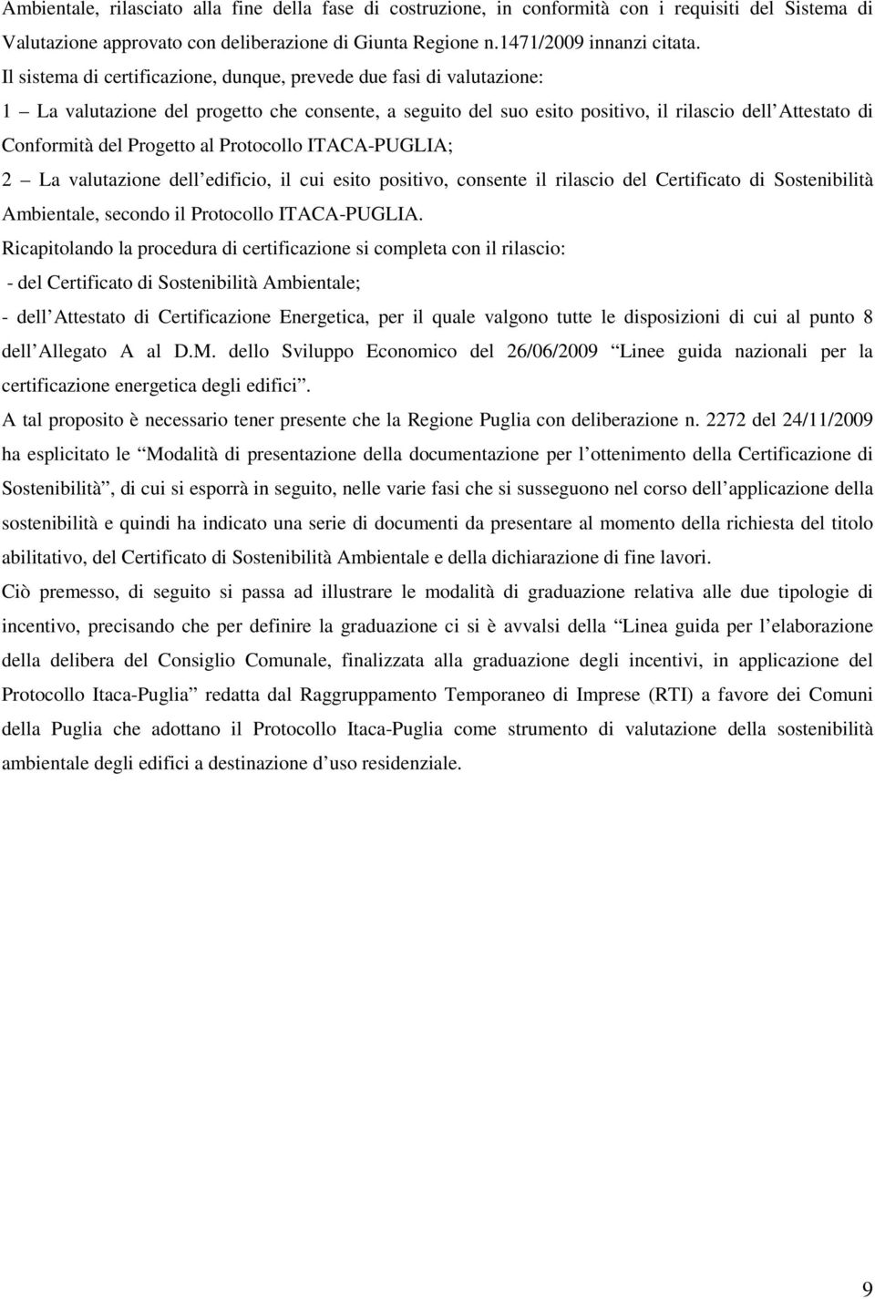 Progetto al Protocollo ITACA-PUGLIA; 2 La valutazione dell edificio, il cui esito positivo, consente il rilascio del Certificato di Sostenibilità Ambientale, secondo il Protocollo ITACA-PUGLIA.