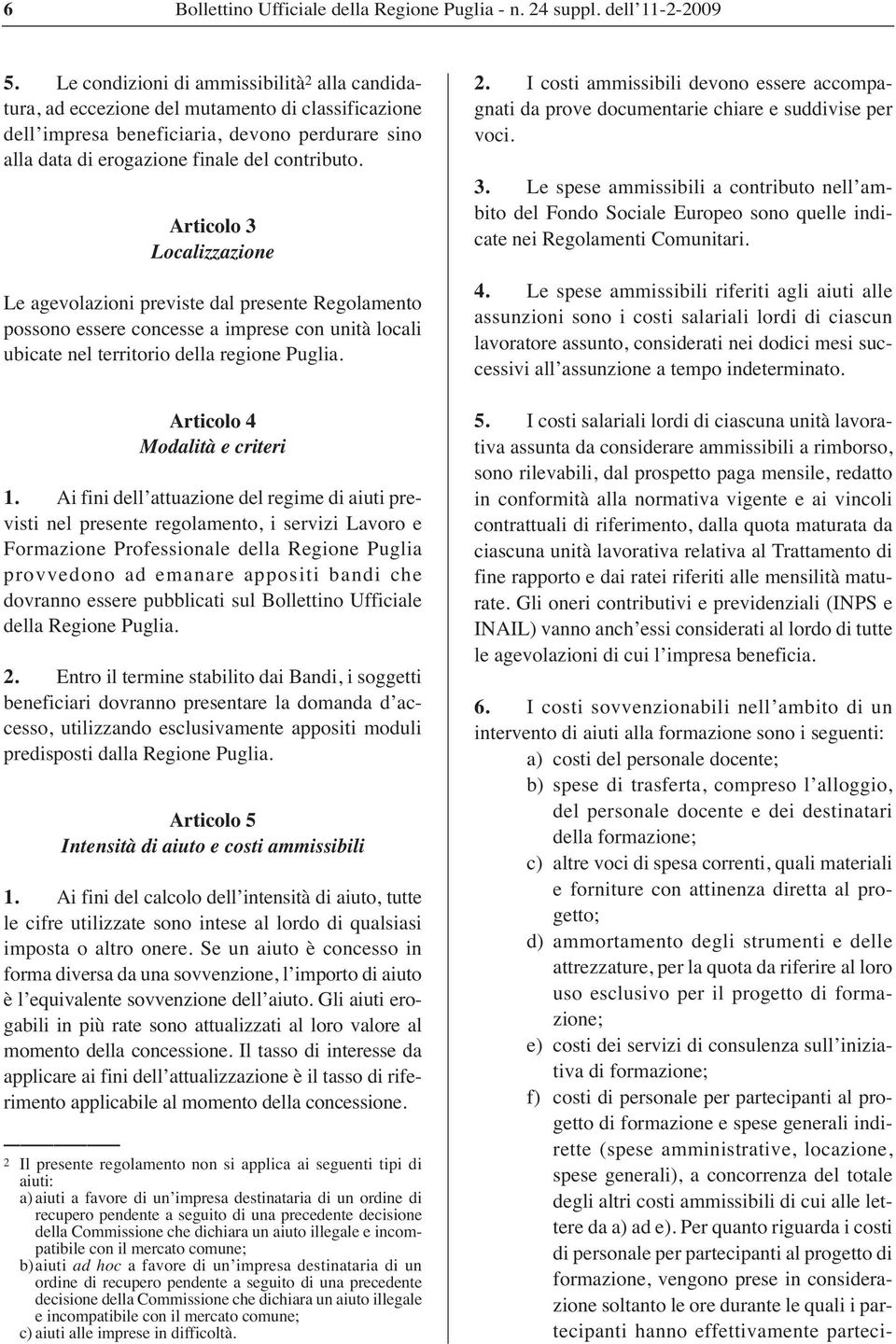 Articolo 3 Localizzazione Le agevolazioni previste dal presente Regolamento possono essere concesse a imprese con unità locali ubicate nel territorio della regione Puglia.