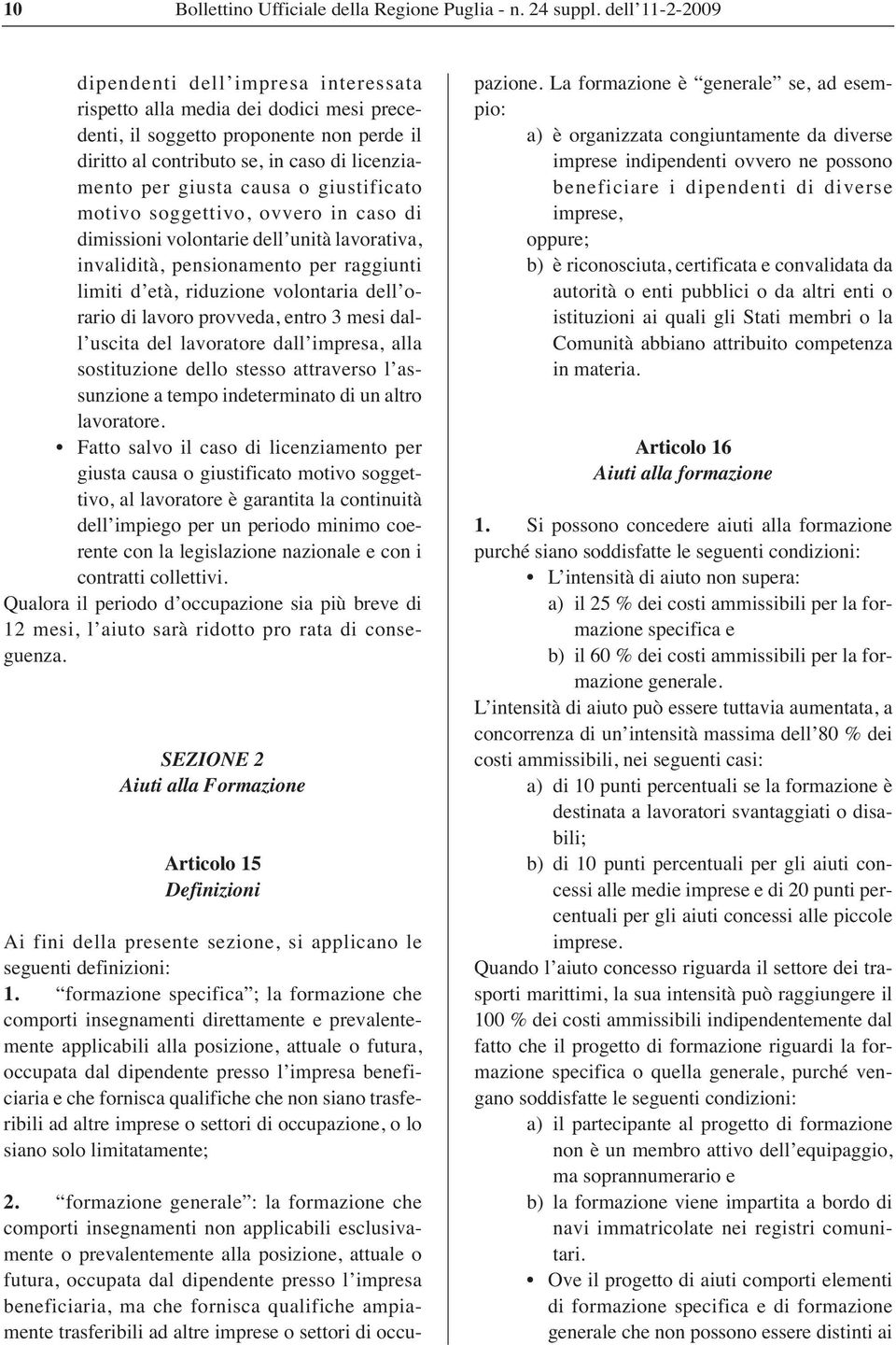 causa o giustificato motivo soggettivo, ovvero in caso di dimissioni volontarie dell unità lavorativa, invalidità, pensionamento per raggiunti limiti d età, riduzione volontaria dell orario di lavoro