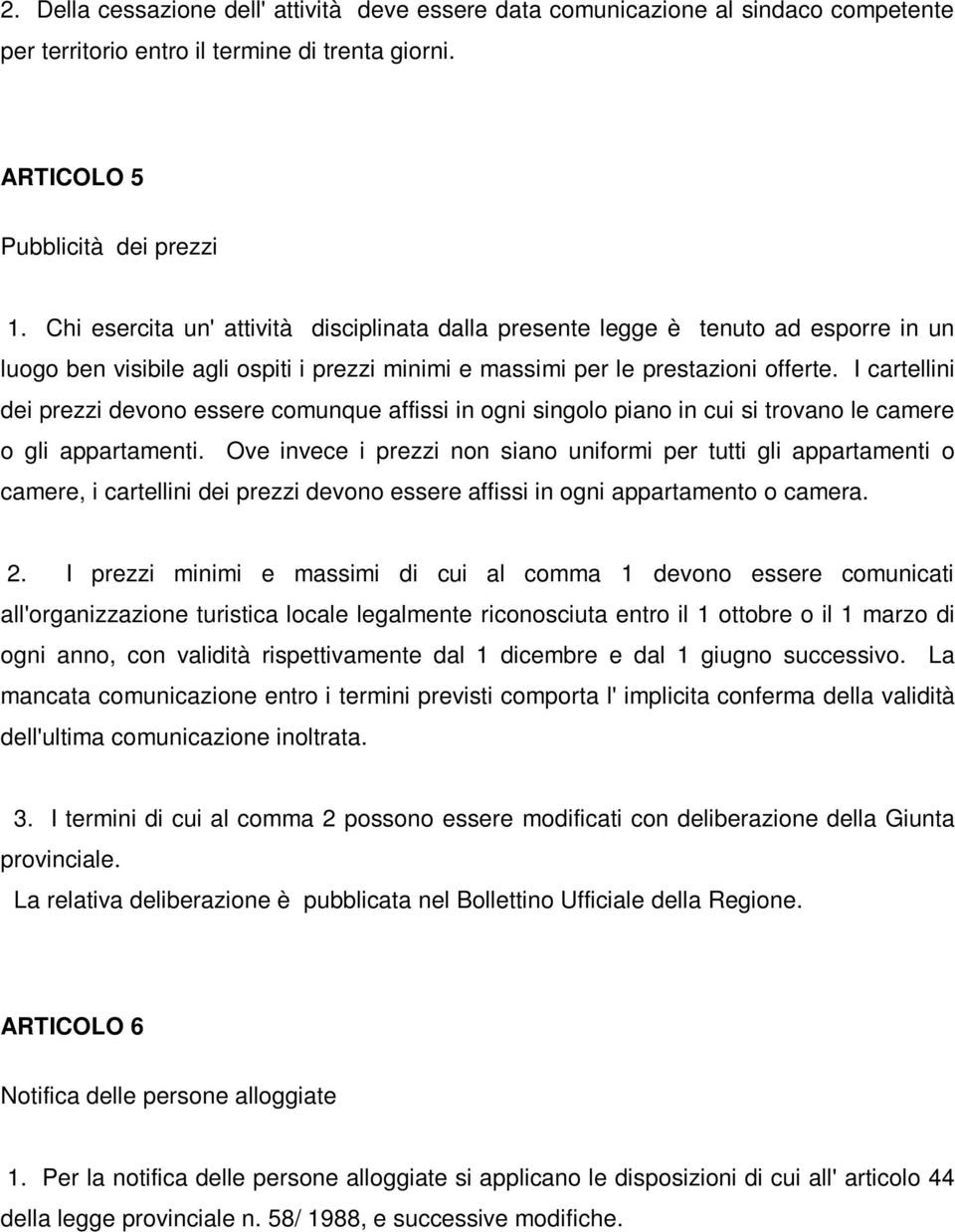 I cartellini dei prezzi devono essere comunque affissi in ogni singolo piano in cui si trovano le camere o gli appartamenti.