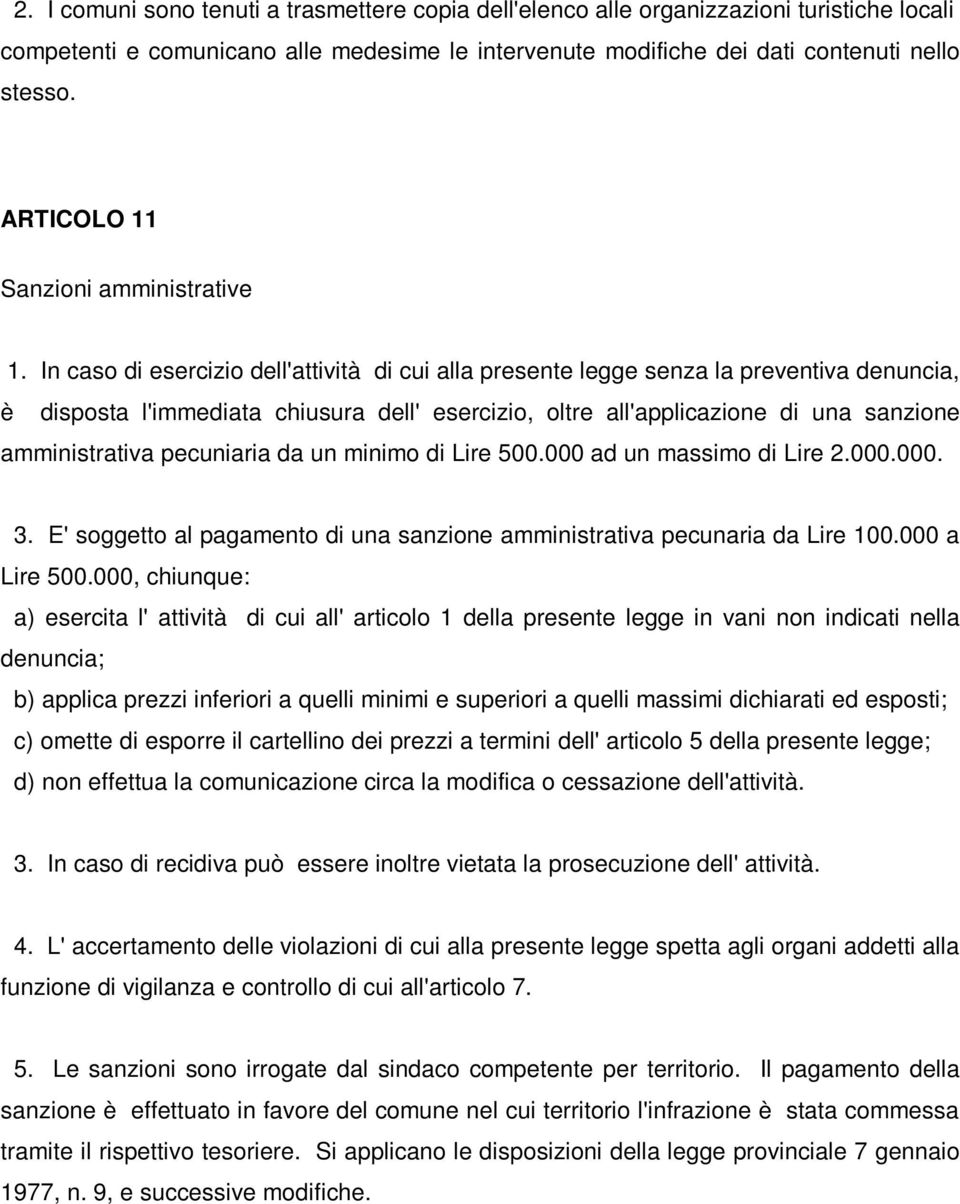 In caso di esercizio dell'attività di cui alla presente legge senza la preventiva denuncia, è disposta l'immediata chiusura dell' esercizio, oltre all'applicazione di una sanzione amministrativa