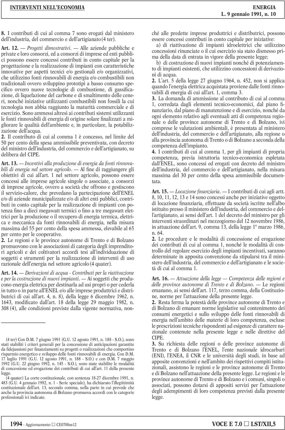 con caratteristiche innovative per aspetti tecnici e/o gestionali e/o organizzativi, che utilizzino fonti rinnovabili di energia e/o combustibili non tradizionali ovvero sviluppino prototipi a basso