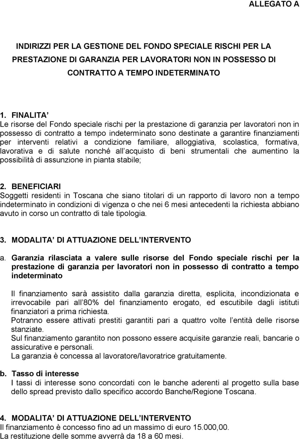 relativi a condizione familiare, alloggiativa, scolastica, formativa, lavorativa e di salute nonché all acquisto di beni strumentali che aumentino la possibilità di assunzione in pianta stabile; 2.