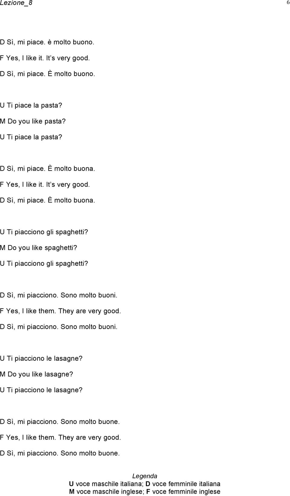 Sono molto buoni. F Yes, I like them. They are very good. D Sì, mi piacciono. Sono molto buoni. U Ti piacciono le lasagne? M Do you like lasagne?
