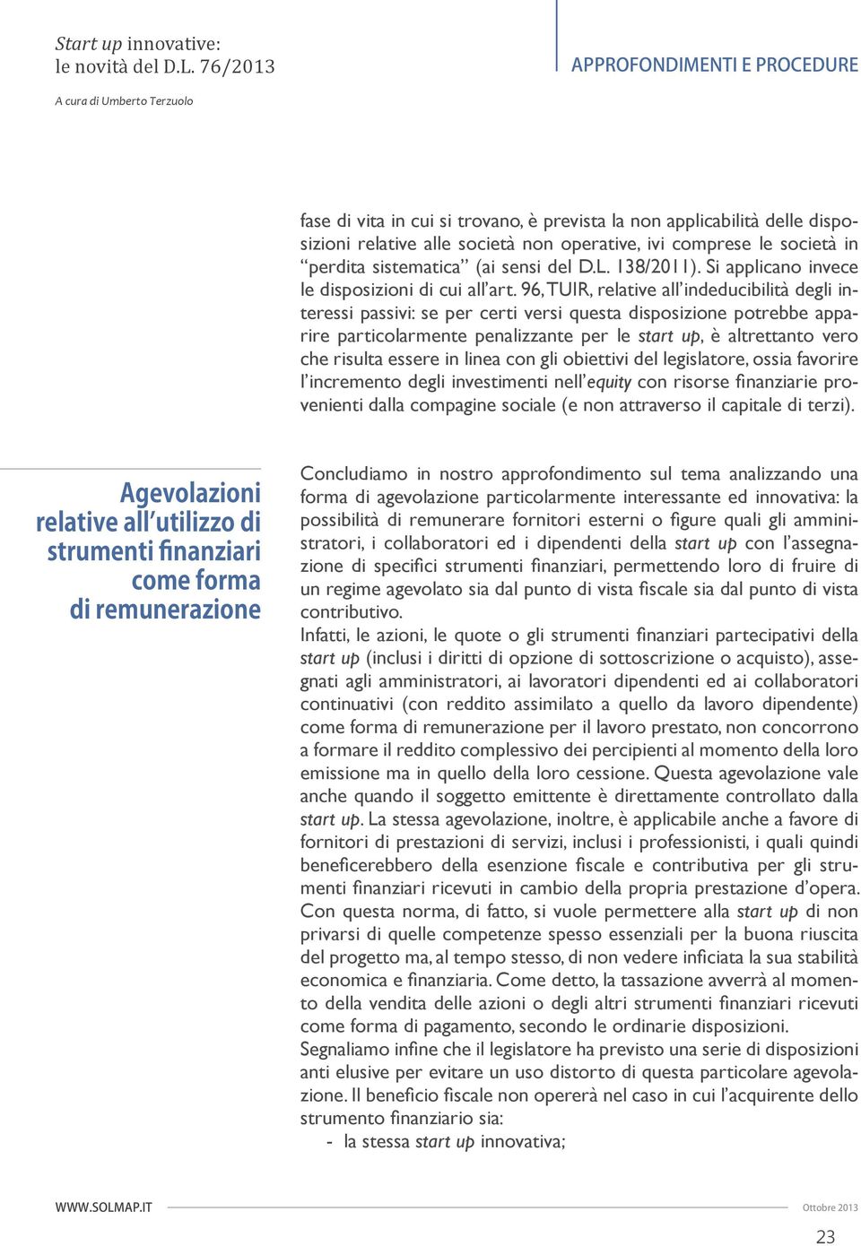 96, TUIR, relative all indeducibilità degli interessi passivi: se per certi versi questa disposizione potrebbe apparire particolarmente penalizzante per le start up, è altrettanto vero che risulta