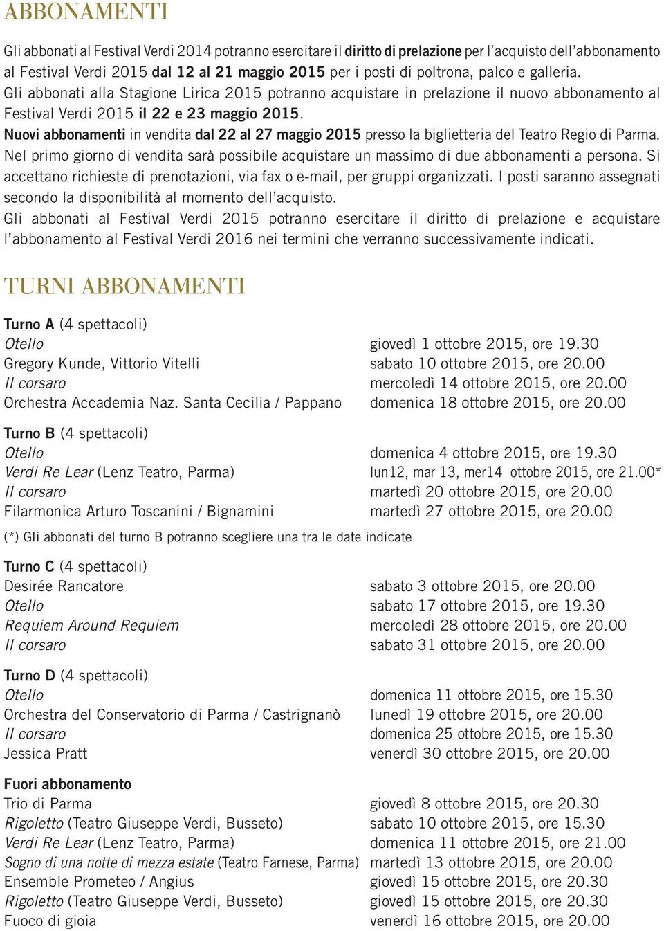 Nuovi abbonamenti in vendita dal 22 al 27 maggio 2015 presso la biglietteria del Teatro Regio di Parma. Nel primo giorno di vendita sarà possibile acquistare un massimo di due abbonamenti a persona.