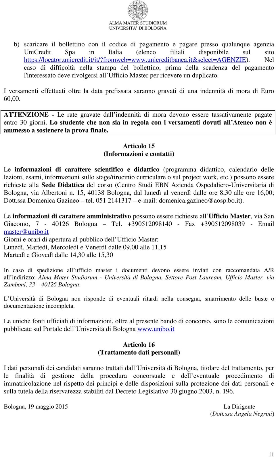 I versamenti effettuati oltre la data prefissata saranno gravati di una indennità di mora di Euro 60,00.