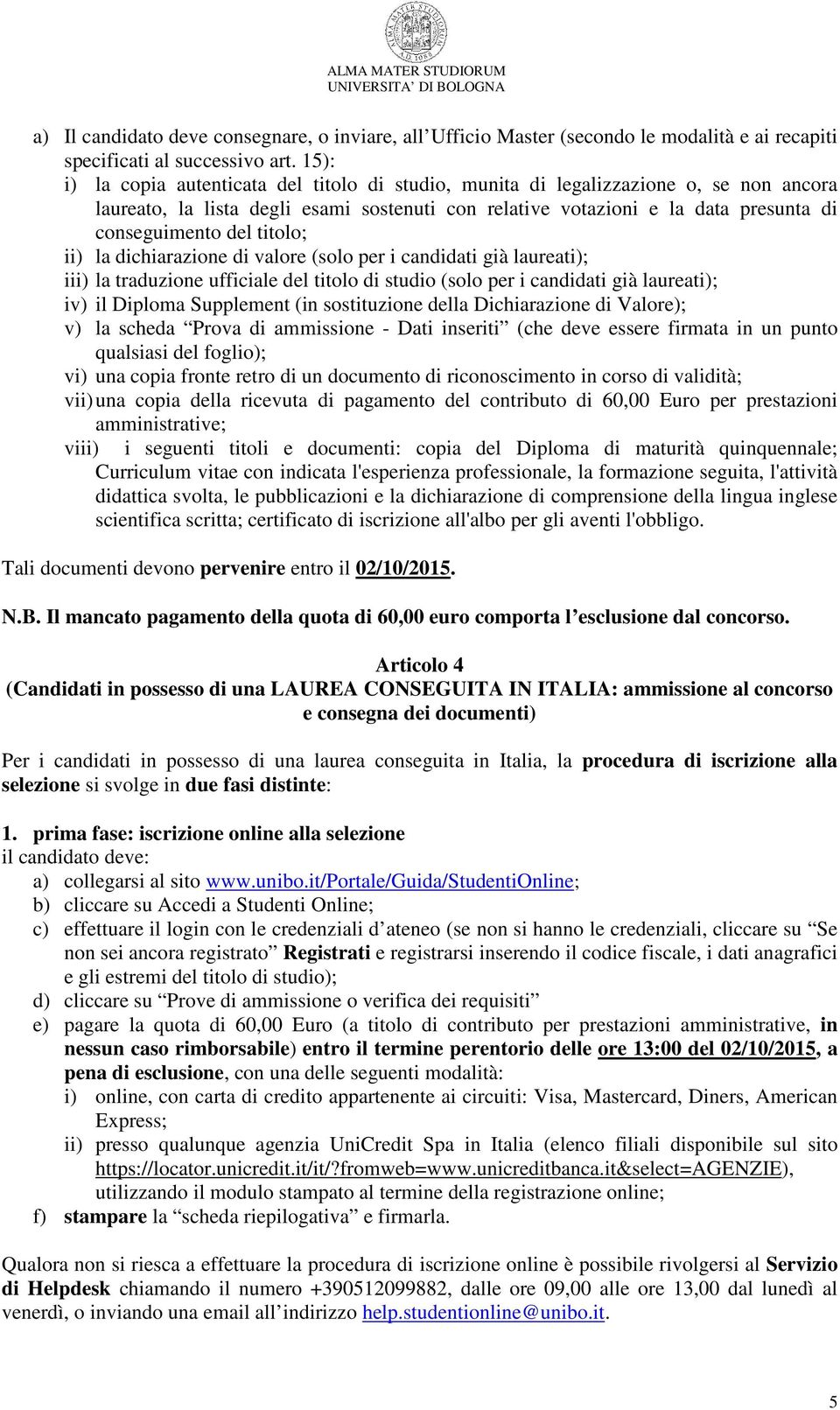 titolo; ii) la dichiarazione di valore (solo per i candidati già laureati); iii) la traduzione ufficiale del titolo di studio (solo per i candidati già laureati); iv) il Diploma Supplement (in