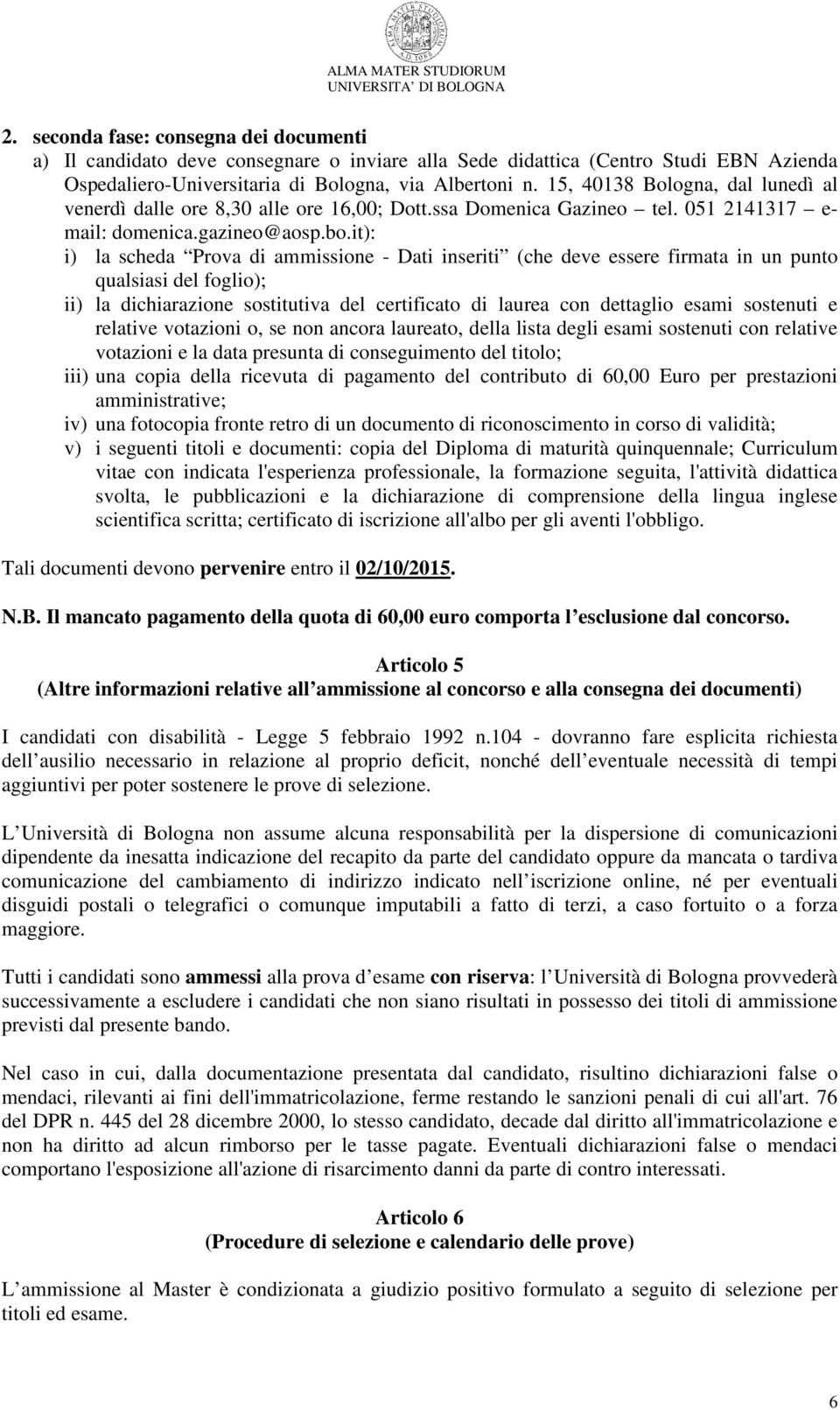 it): i) la scheda Prova di ammissione - Dati inseriti (che deve essere firmata in un punto qualsiasi del foglio); ii) la dichiarazione sostitutiva del certificato di laurea con dettaglio esami