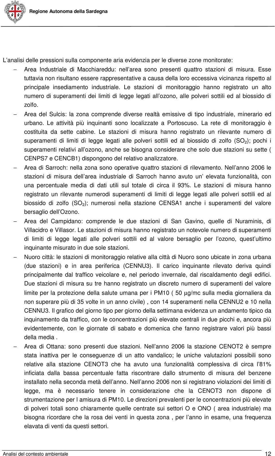 Le stazioni di monitoraggio hanno registrato un alto numero di superamenti dei limiti di legge legati all ozono, alle polveri sottili ed al biossido di zolfo.