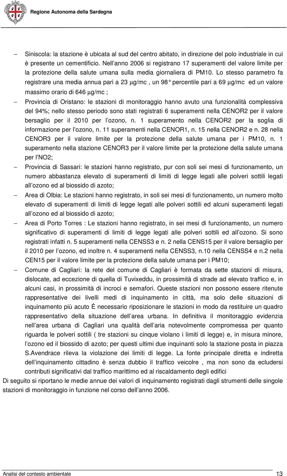 Lo stesso parametro fa registrare una media annua pari a 23 µg/mc, un 98 percentile pari a 69 µg/mc ed un valore massimo orario di 646 µg/mc ; rovincia di Oristano: le stazioni di monitoraggio hanno