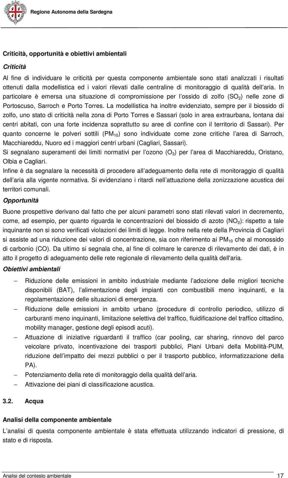 La modellistica ha inoltre evidenziato, sempre per il biossido di zolfo, uno stato di criticità nella zona di orto Torres e Sassari (solo in area extraurbana, lontana dai centri abitati, con una