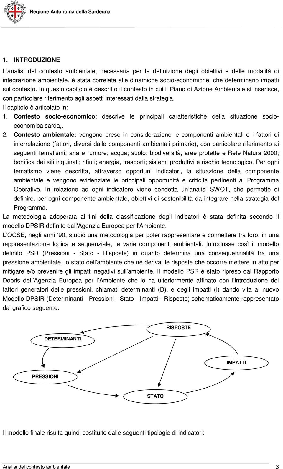 Il capitolo è articolato in: 1. Contesto socio-economico: descrive le principali caratteristiche della situazione socioeconomica sarda,. 2.