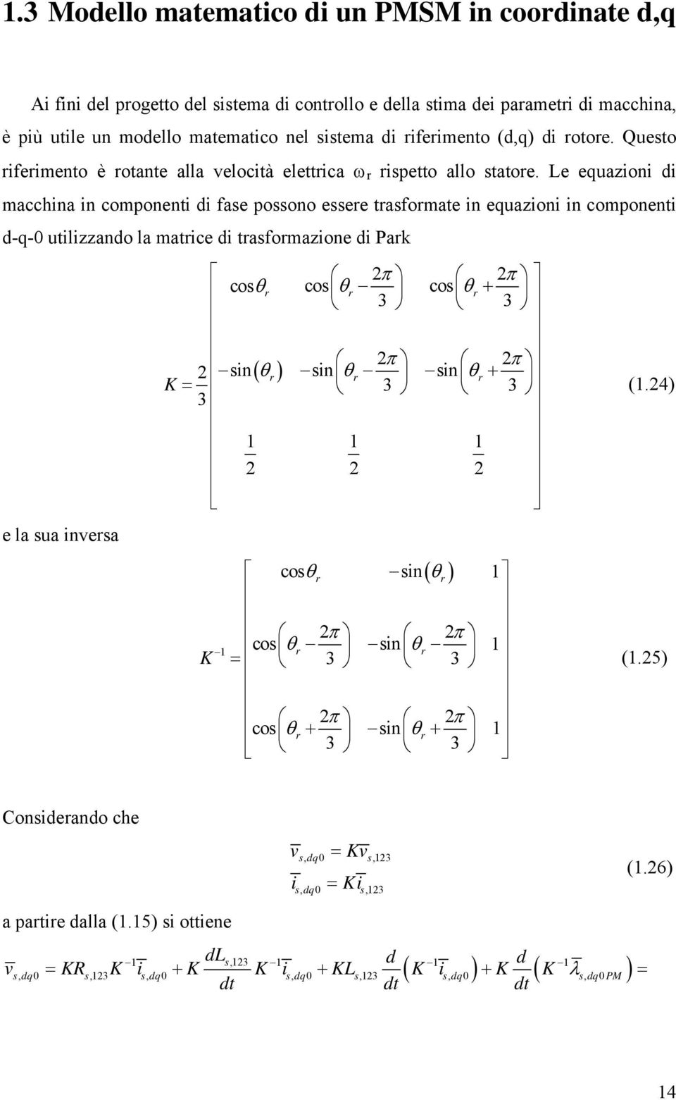 Le equazioni di macchina in componenti di fae poono eee tafomate in equazioni in componenti d-q-0 utilizzando la matice di tafomazione di Pak e la ua invea π π coθ co θ