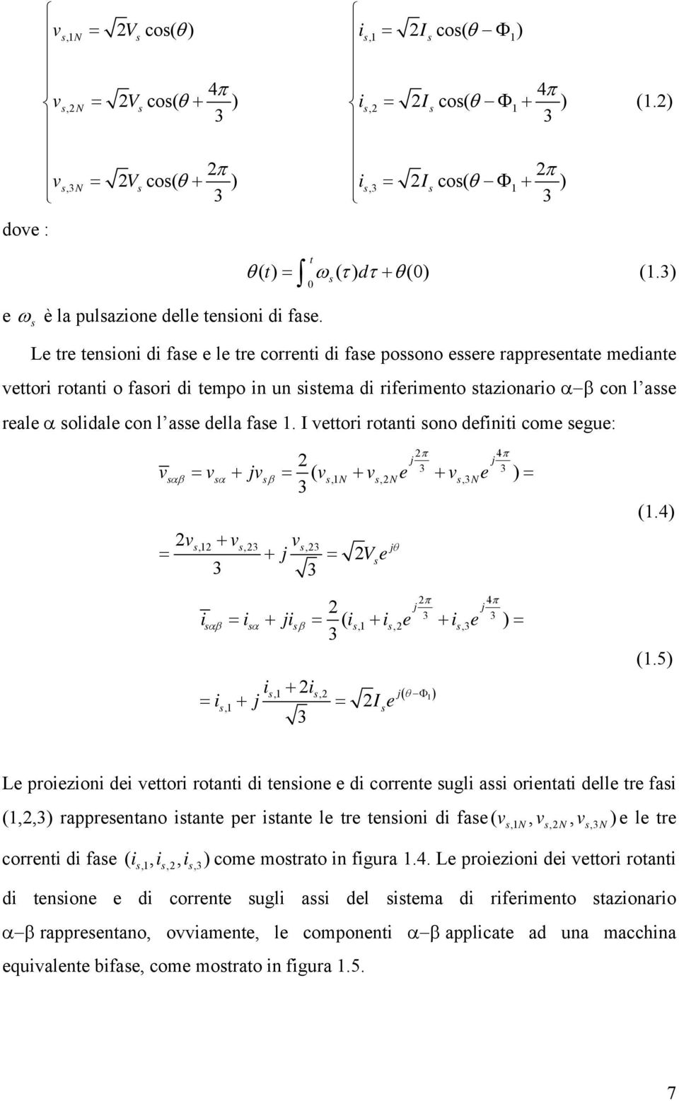 I vettoi otanti ono definiti come egue: π 4π j j ( v αβ v α + jvβ v, N + v, Ne + v,ne ) v + v v + j V e,,, jθ π 4π j j ( i αβ i α + jiβ i, + i, e + i,e ) i + i +,, j i, j Ie ( θ Φ ) (.4) (.