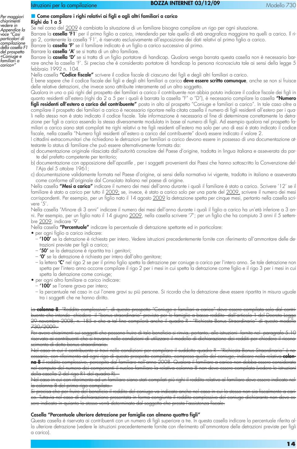 situazione. Barrare la casella F1 per il primo figlio a carico, intendendo per tale quello di età anagrafica maggiore tra quelli a carico.