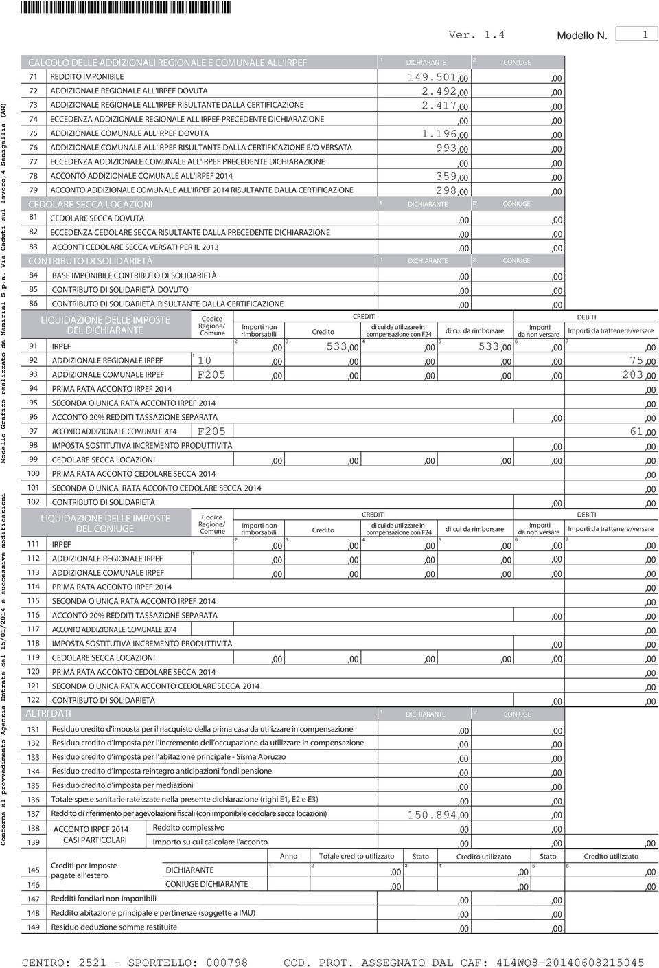 ADDIZIONALE COMUNALE ALL' RISULTANTE DALLA CERTIFICAZIONE E/O VERSATA ECCEDENZA ADDIZIONALE COMUNALE ALL' PRECEDENTE DICHIARAZIONE ACCONTO ADDIZIONALE COMUNALE ALL' 0 ACCONTO ADDIZIONALE COMUNALE