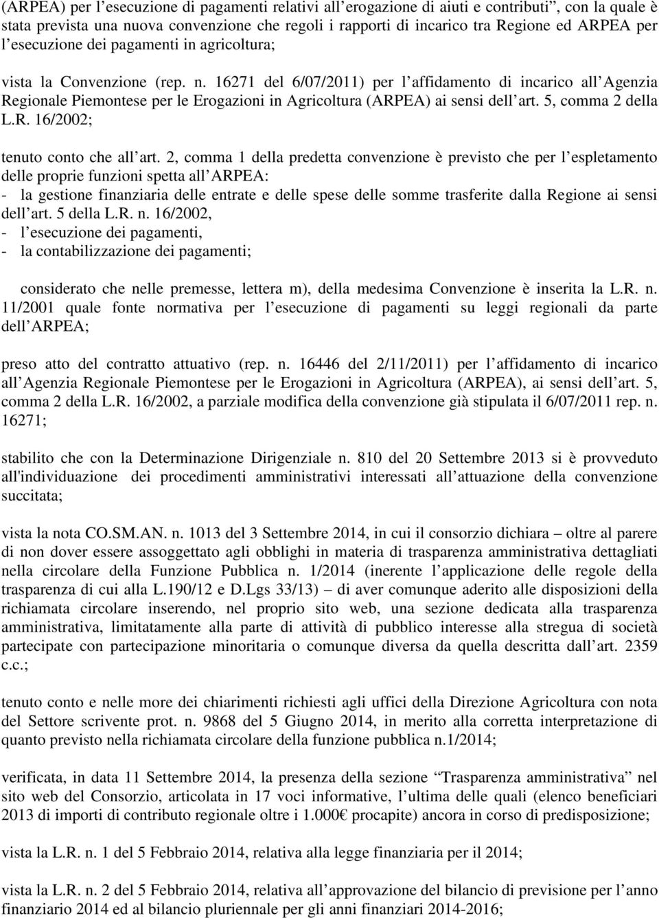 16271 del 6/07/2011) per l affidamento di incarico all Agenzia Regionale Piemontese per le Erogazioni in Agricoltura (ARPEA) ai sensi dell art. 5, comma 2 della L.R. 16/2002; tenuto conto che all art.