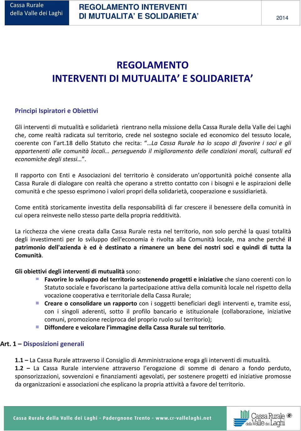 18 dello Statuto che recita: La Cassa Rurale ha lo scopo di favorire i soci e gli appartenenti alle comunità locali perseguendo il miglioramento delle condizioni morali, culturali ed economiche degli