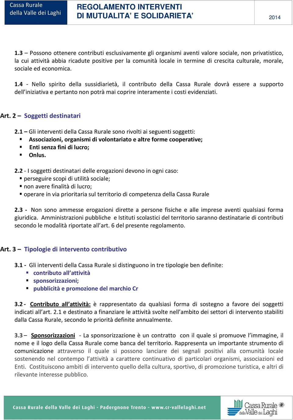 4 - Nello spirito della sussidiarietà, il contributo della Cassa Rurale dovrà essere a supporto dell iniziativa e pertanto non potrà mai coprire interamente i costi evidenziati. Art.