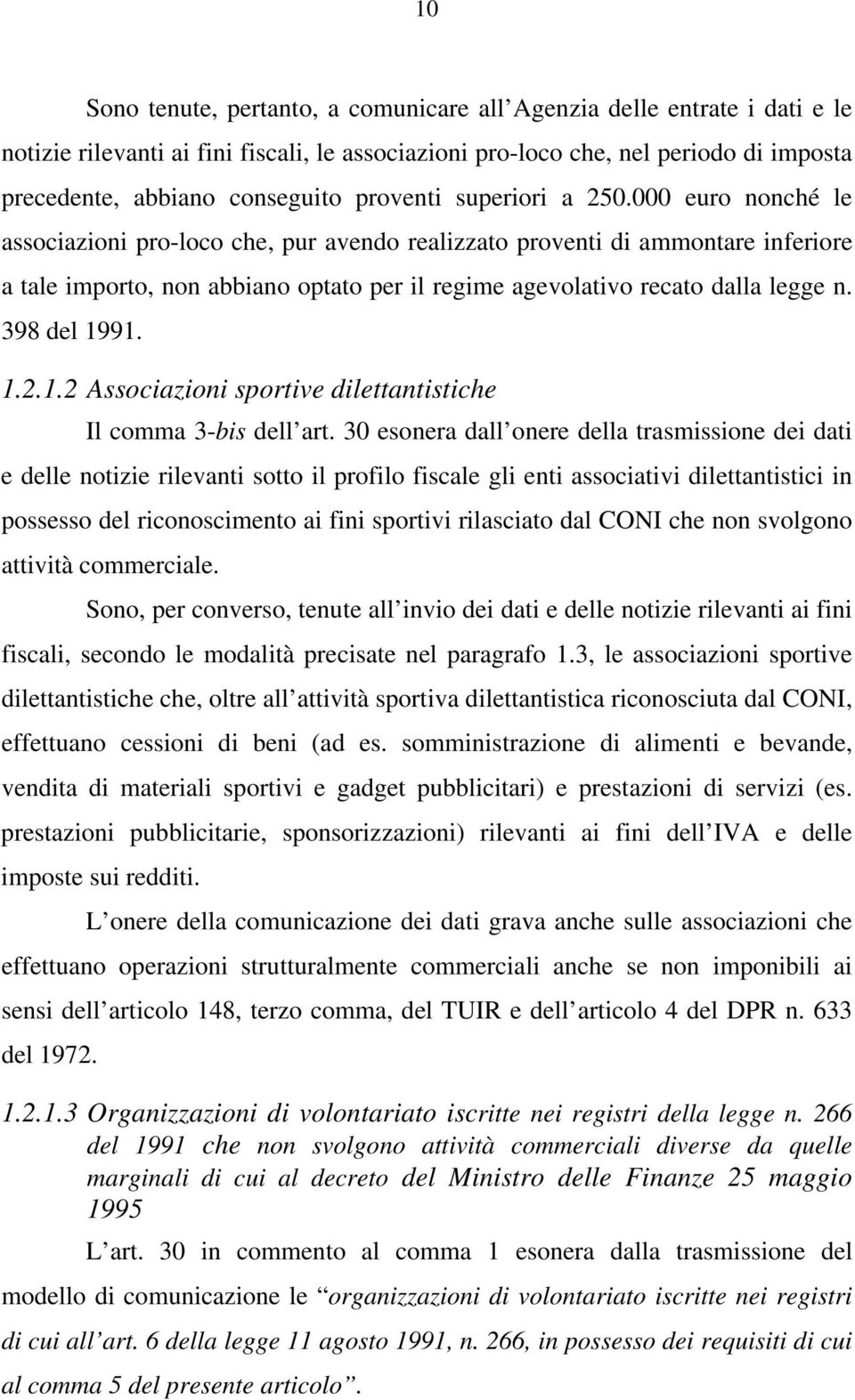 000 euro nonché le associazioni pro-loco che, pur avendo realizzato proventi di ammontare inferiore a tale importo, non abbiano optato per il regime agevolativo recato dalla legge n. 398 del 1991. 1.2.