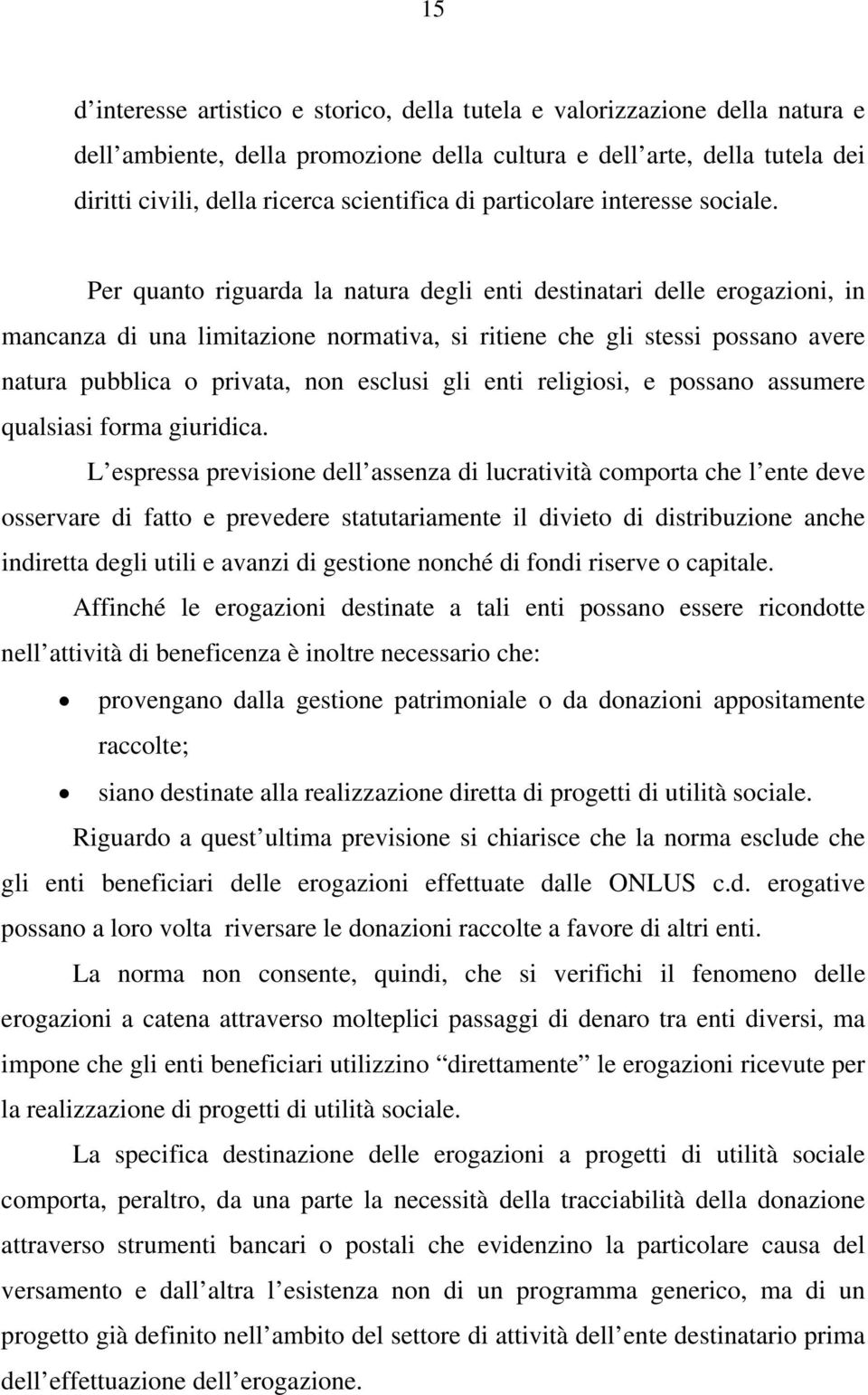 Per quanto riguarda la natura degli enti destinatari delle erogazioni, in mancanza di una limitazione normativa, si ritiene che gli stessi possano avere natura pubblica o privata, non esclusi gli