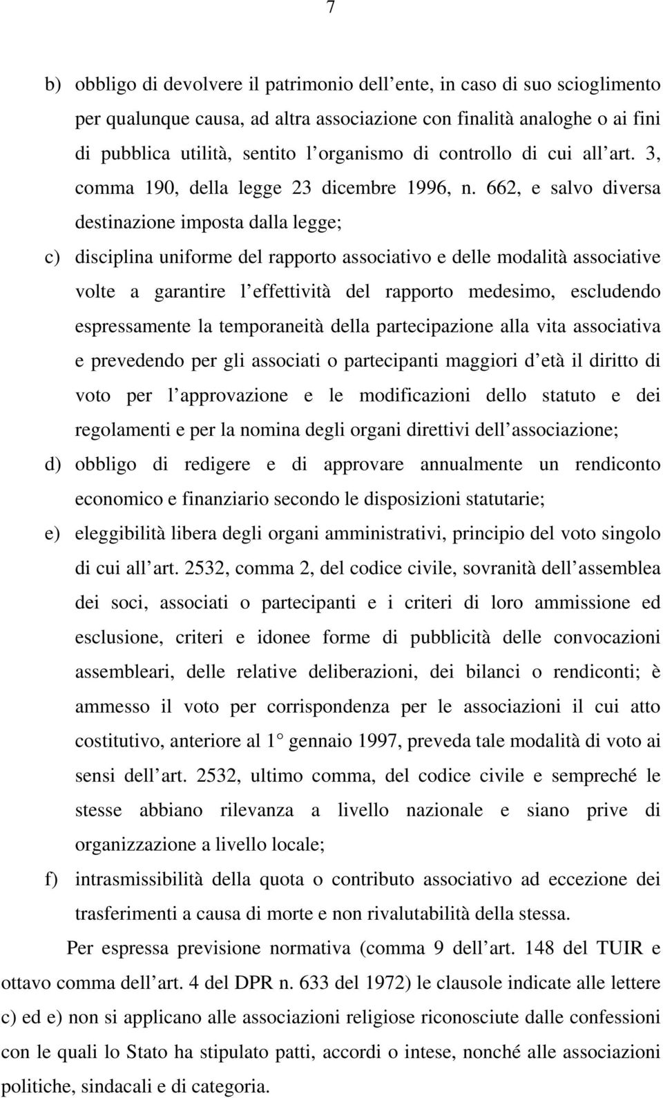 662, e salvo diversa destinazione imposta dalla legge; c) disciplina uniforme del rapporto associativo e delle modalità associative volte a garantire l effettività del rapporto medesimo, escludendo