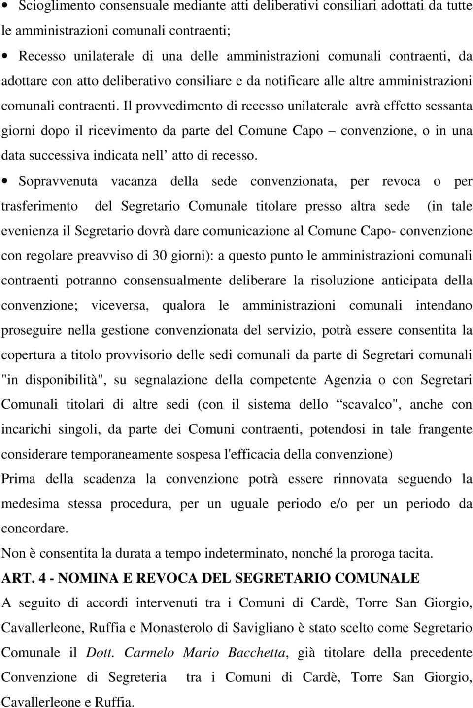 Il provvedimento di recesso unilaterale avrà effetto sessanta giorni dopo il ricevimento da parte del Comune Capo convenzione, o in una data successiva indicata nell atto di recesso.