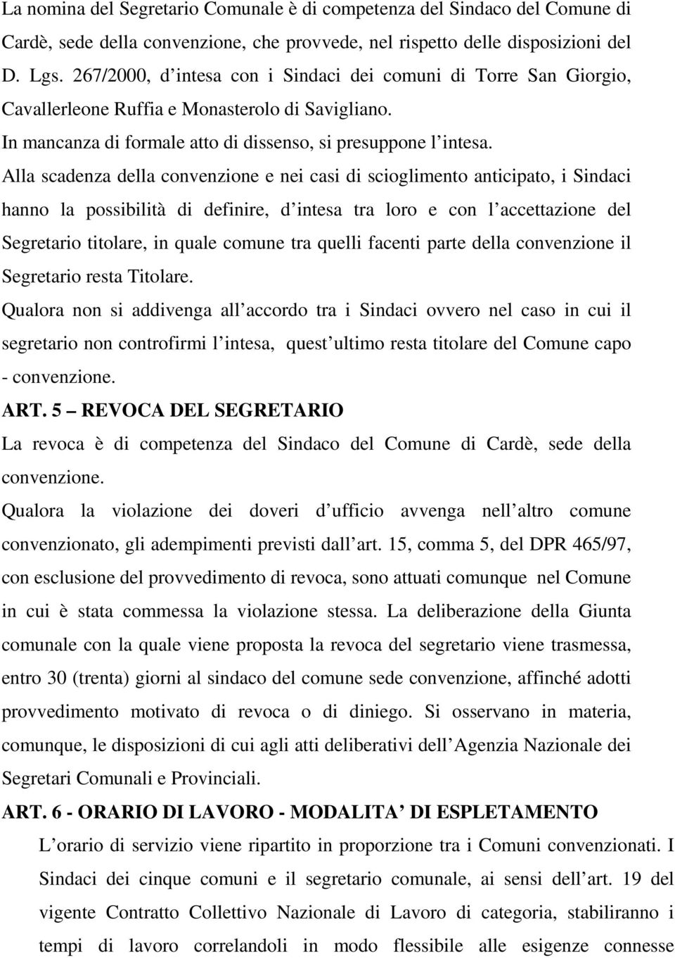 Alla scadenza della convenzione e nei casi di scioglimento anticipato, i Sindaci hanno la possibilità di definire, d intesa tra loro e con l accettazione del Segretario titolare, in quale comune tra