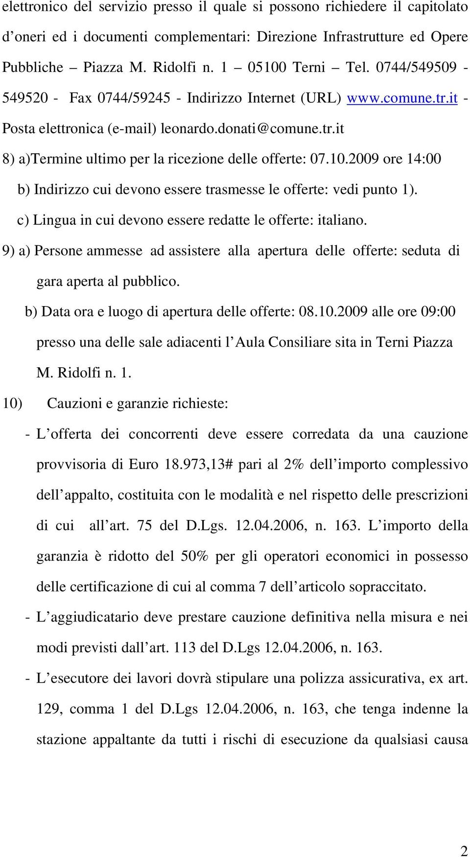 2009 ore 14:00 b) Indirizzo cui devono essere trasmesse le offerte: vedi punto 1). c) Lingua in cui devono essere redatte le offerte: italiano.