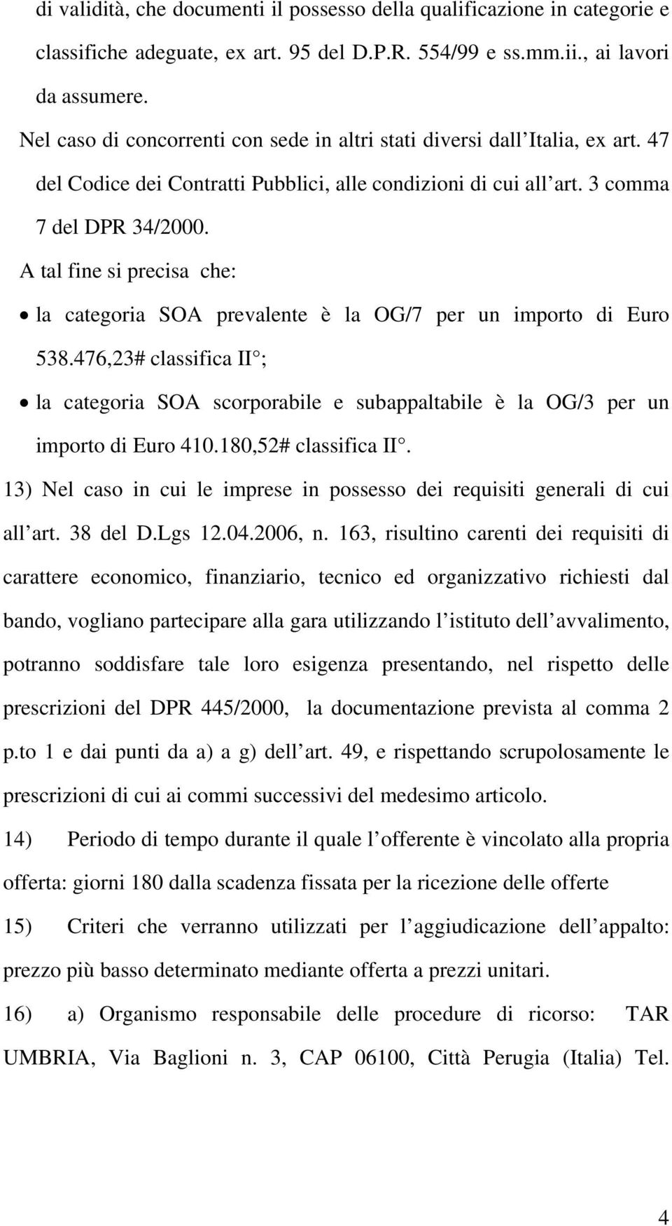 A tal fine si precisa che: la categoria SOA prevalente è la OG/7 per un importo di Euro 538.476,23# classifica II ; la categoria SOA scorporabile e subappaltabile è la OG/3 per un importo di Euro 410.