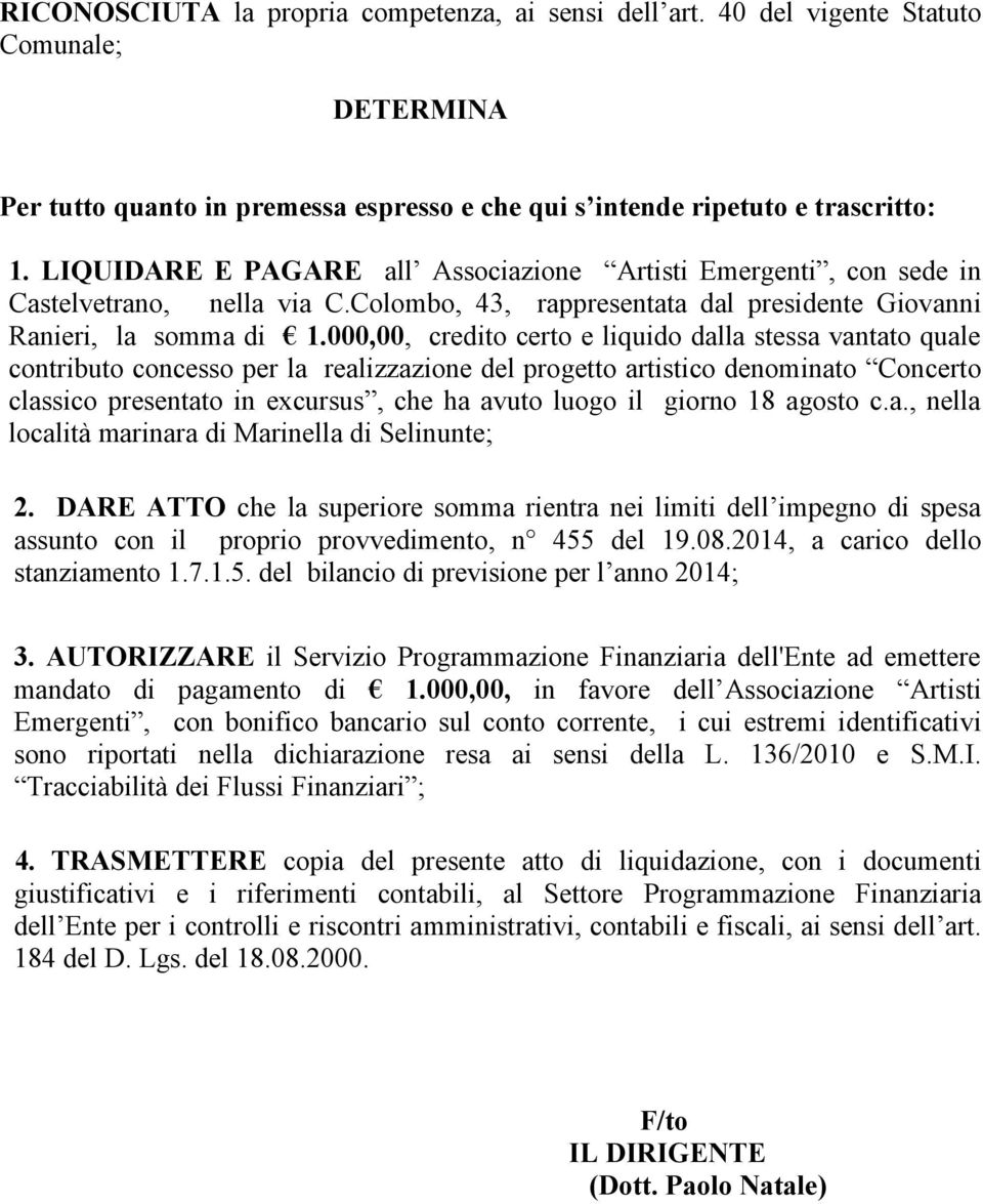 000,00, credito certo e liquido dalla stessa vantato quale contributo concesso per la realizzazione del progetto artistico denominato Concerto classico presentato in excursus, che ha avuto luogo il