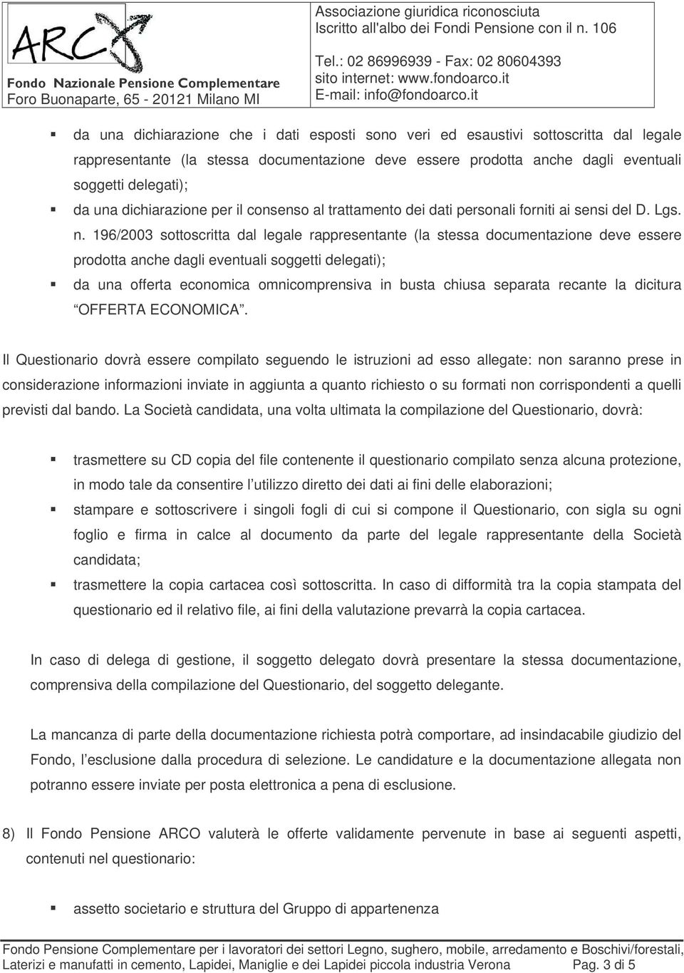 196/2003 sottoscritta dal legale rappresentante (la stessa documentazione deve essere prodotta anche dagli eventuali soggetti delegati); da una offerta economica omnicomprensiva in busta chiusa