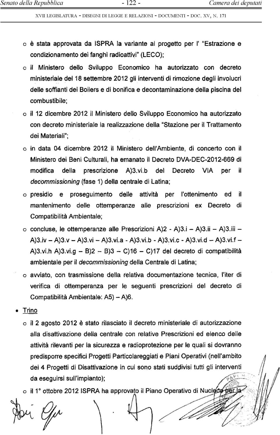 del combustibile; o il 12 dicembre 2012 il Ministero dello Sviluppo Economico ha autorizzato con decreto ministeriale la realizzazione della Stazione per il Trattamento dei Materiali ; o in data 04