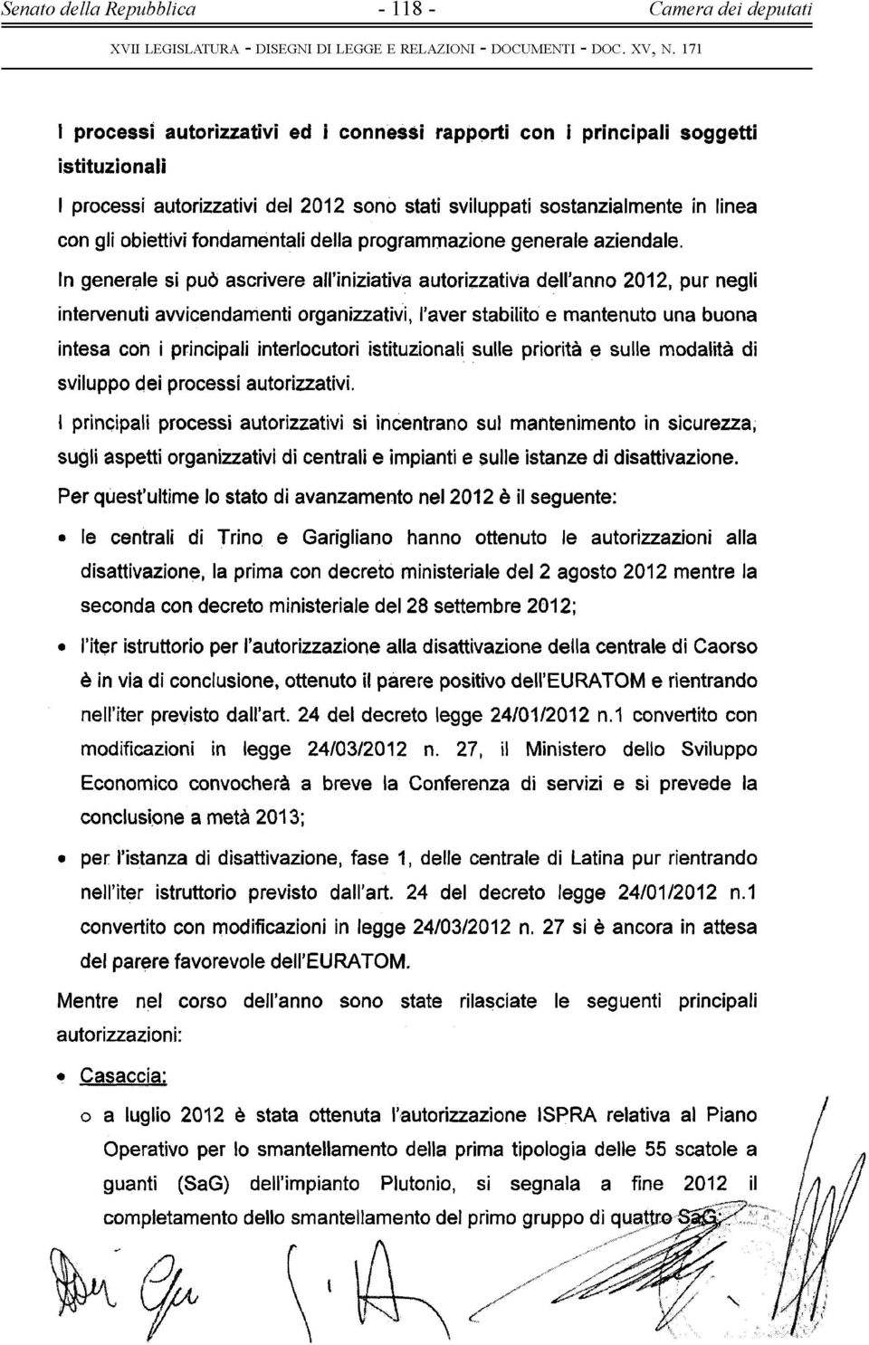 In generale si può ascrivere all'iniziativa autorizzativa dell anno 2012, pur negli intervenuti avvicendamenti organizzativi, l aver stabilito e mantenuto una buona intesa con i principali