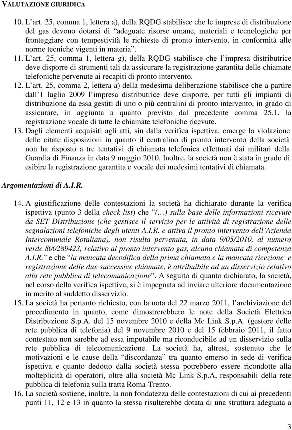 richieste di pronto intervento, in conformità alle norme tecniche vigenti in materia. 11. L art.