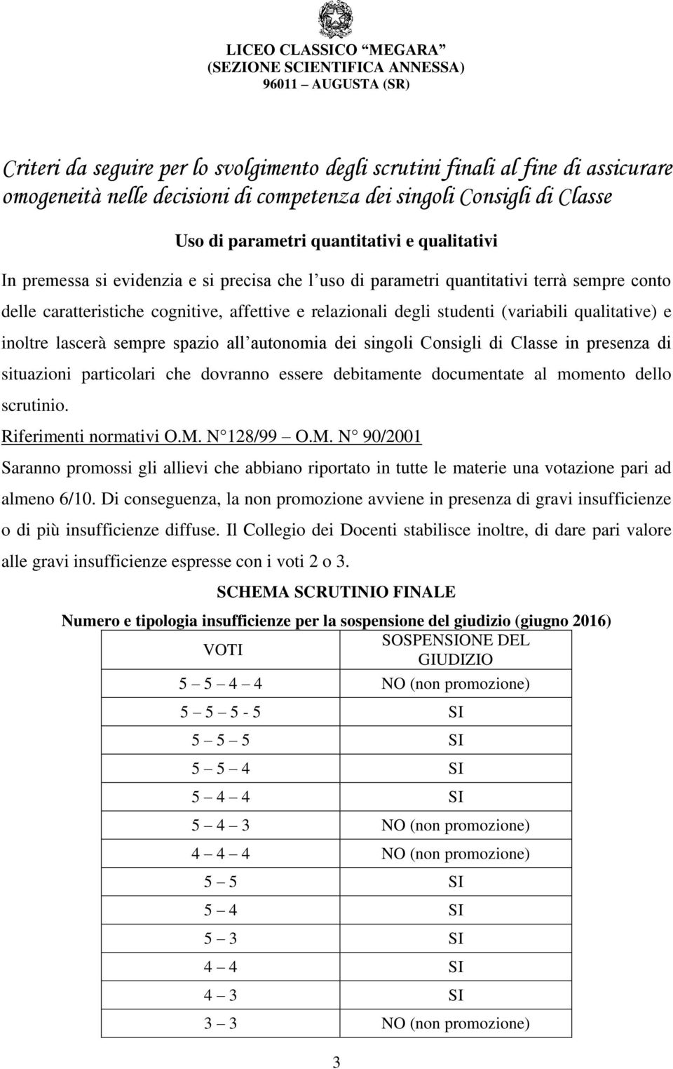 lascerà sempre spazio all autonomia dei singoli Consigli di Classe in presenza di situazioni particolari che dovranno essere debitamente documentate al momento dello scrutinio.