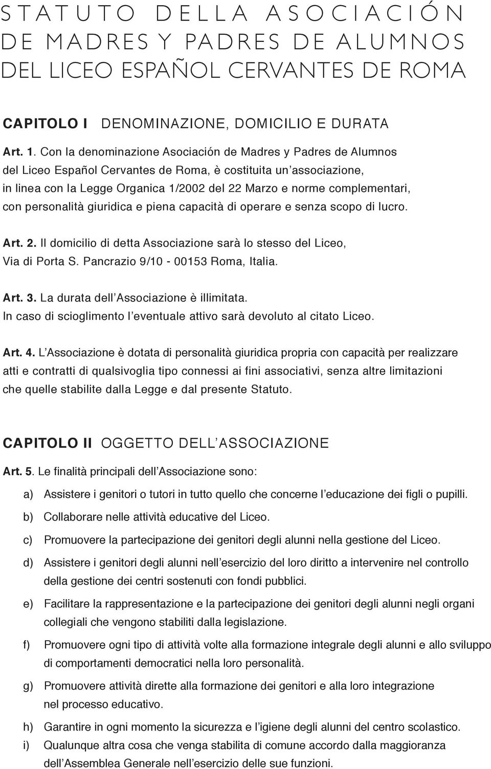 complementari, con personalità giuridica e piena capacità di operare e senza scopo di lucro. Art. 2. Il domicilio di detta Associazione sarà lo stesso del Liceo, Via di Porta S.