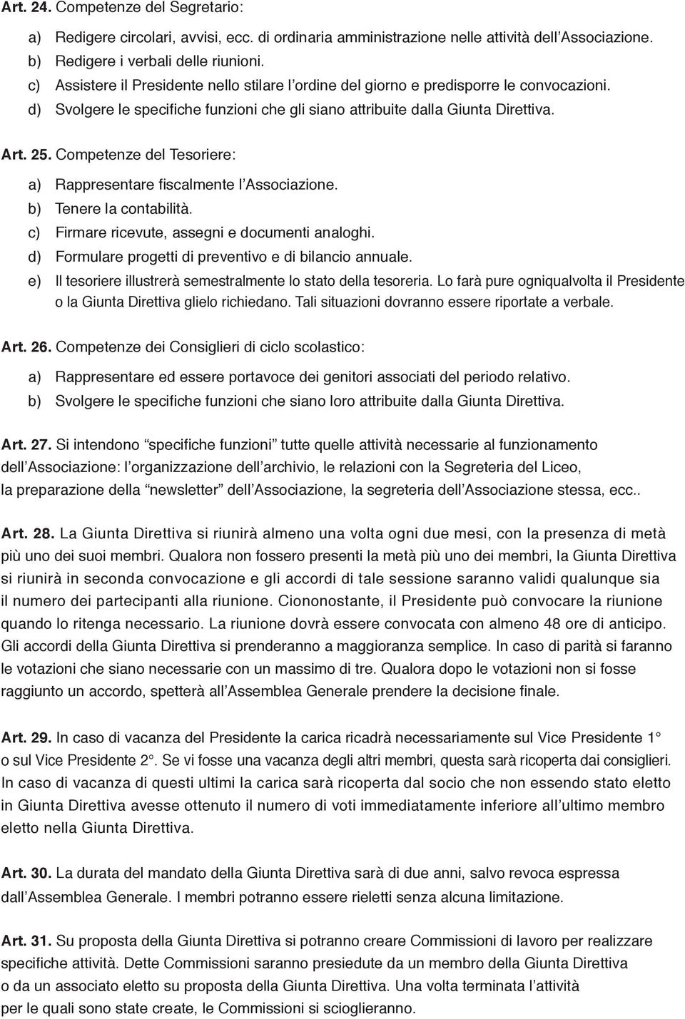 Competenze del Tesoriere: a) Rappresentare fiscalmente l Associazione. b) Tenere la contabilità. c) Firmare ricevute, assegni e documenti analoghi.