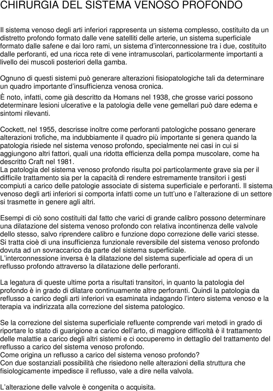 livello dei muscoli posteriori della gamba. Ognuno di questi sistemi può generare alterazioni fisiopatologiche tali da determinare un quadro importante d insufficienza venosa cronica.