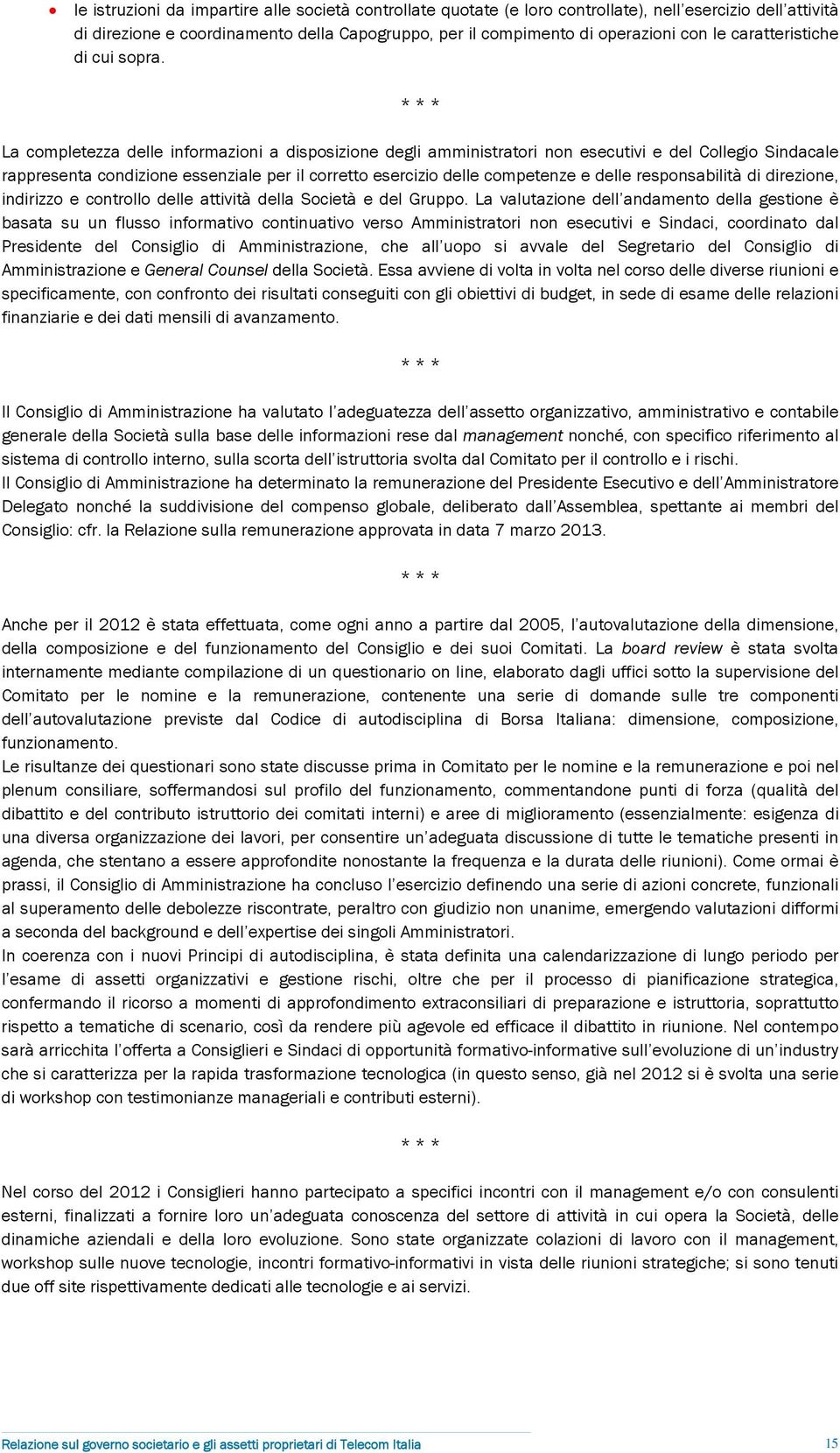 * * * La completezza delle informazioni a disposizione degli amministratori non esecutivi e del Collegio Sindacale rappresenta condizione essenziale per il corretto esercizio delle competenze e delle