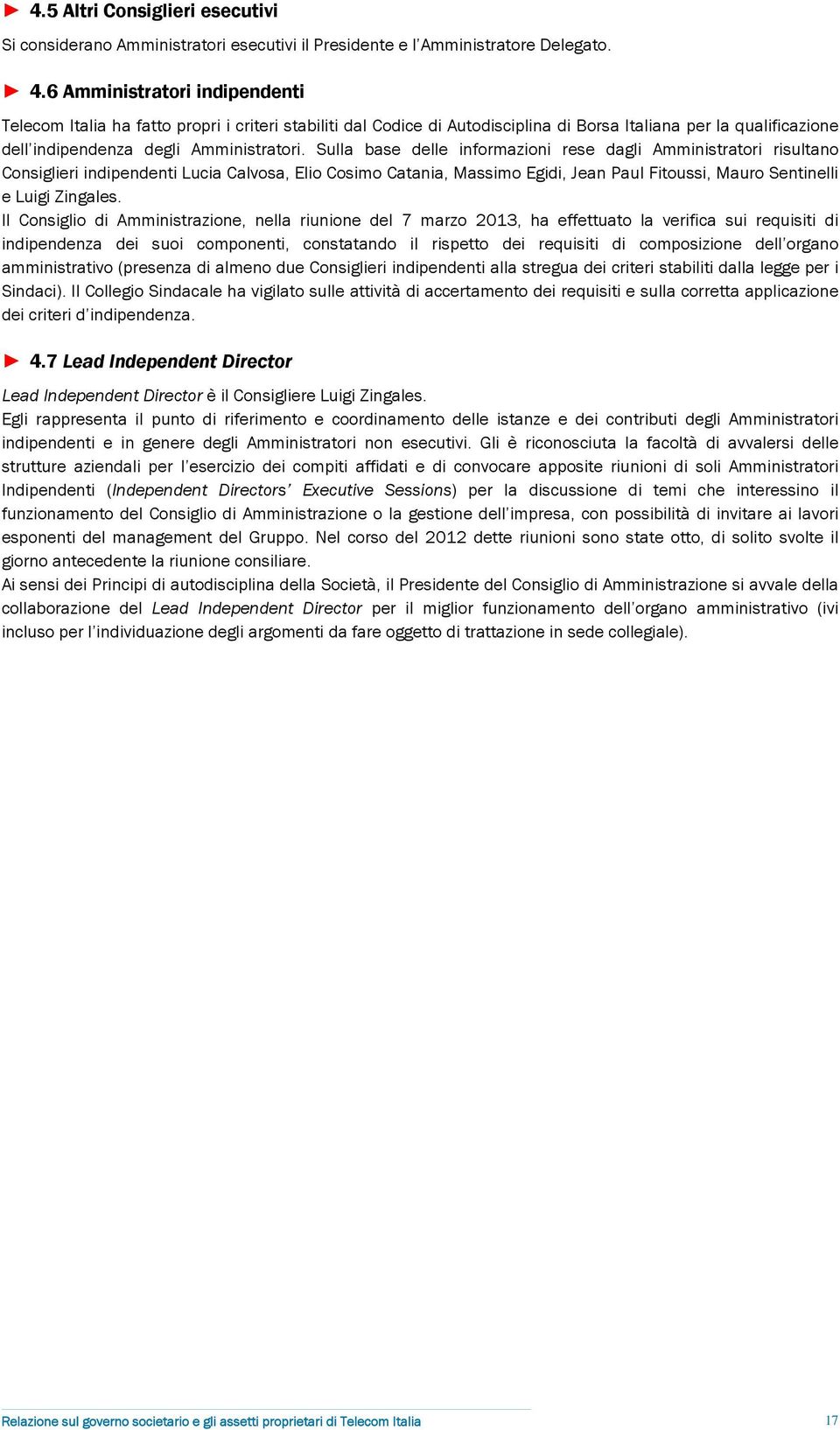 Sulla base delle informazioni rese dagli Amministratori risultano Consiglieri indipendenti Lucia Calvosa, Elio Cosimo Catania, Massimo Egidi, Jean Paul Fitoussi, Mauro Sentinelli e Luigi Zingales.