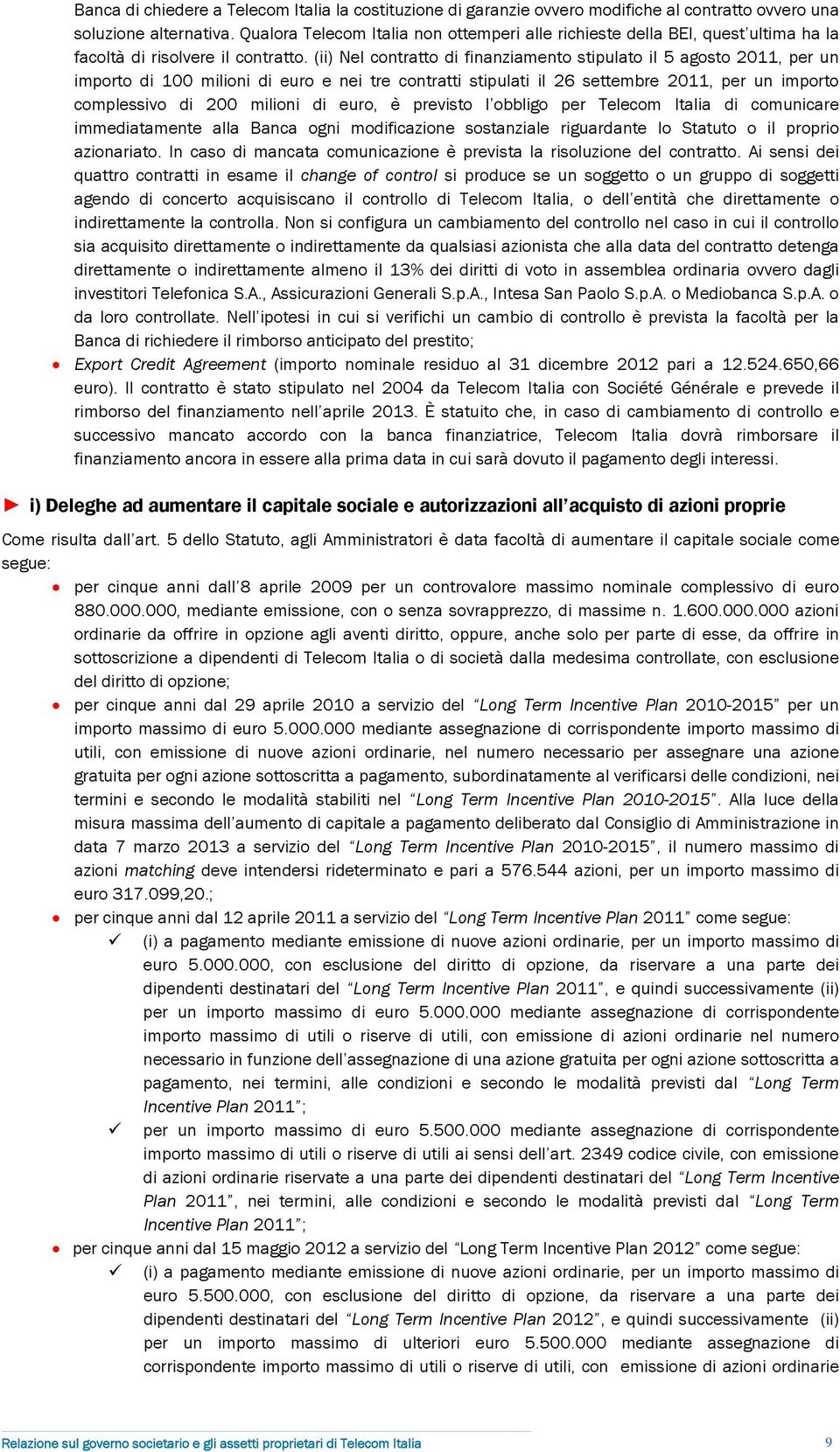 (ii) Nel contratto di finanziamento stipulato il 5 agosto 2011, per un importo di 100 milioni di euro e nei tre contratti stipulati il 26 settembre 2011, per un importo complessivo di 200 milioni di