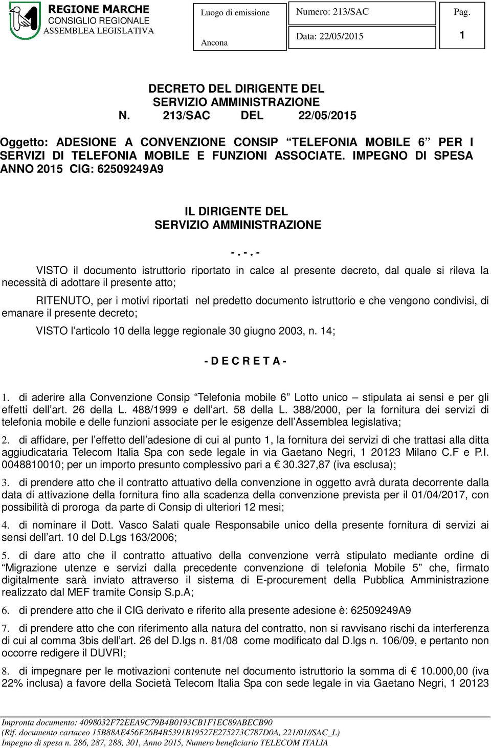 -. - VISTO il documento istruttorio riportato in calce al presente decreto, dal quale si rileva la necessità di adottare il presente atto; RITENUTO, per i motivi riportati nel predetto documento