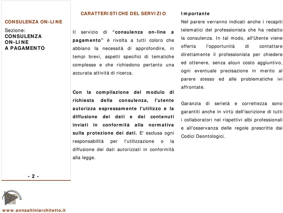 Con la compilazione del modulo di richiesta della consulenza, l'utente autorizza espressamente l'utilizzo e la diffusione dei dati e dei contenuti inviati in conformità alla normativa sulla