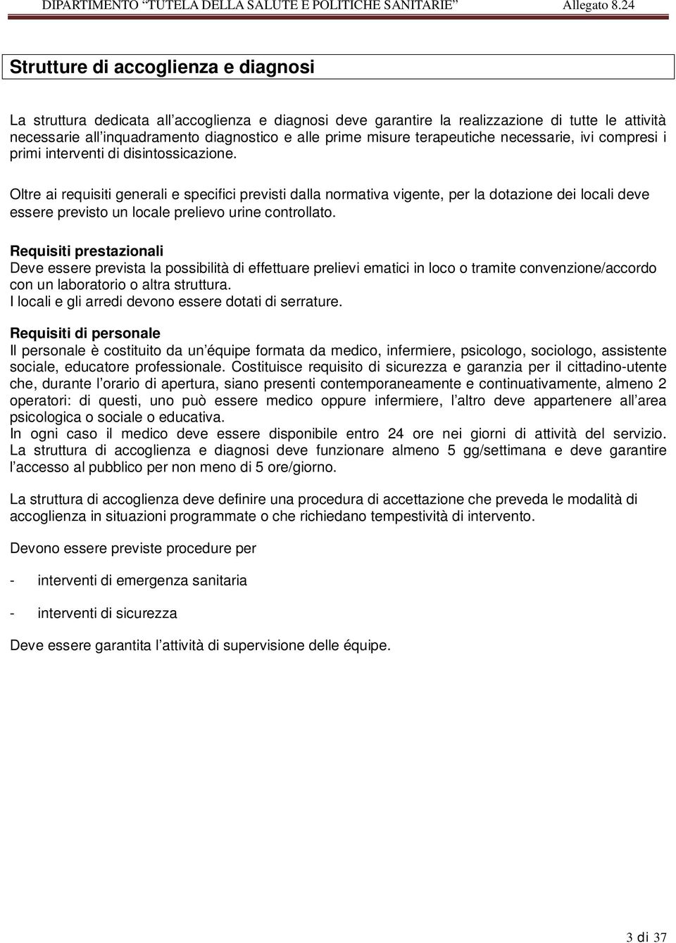 Oltre ai requisiti generali e specifici previsti dalla normativa vigente, per la dotazione dei locali deve essere previsto un locale prelievo urine controllato.