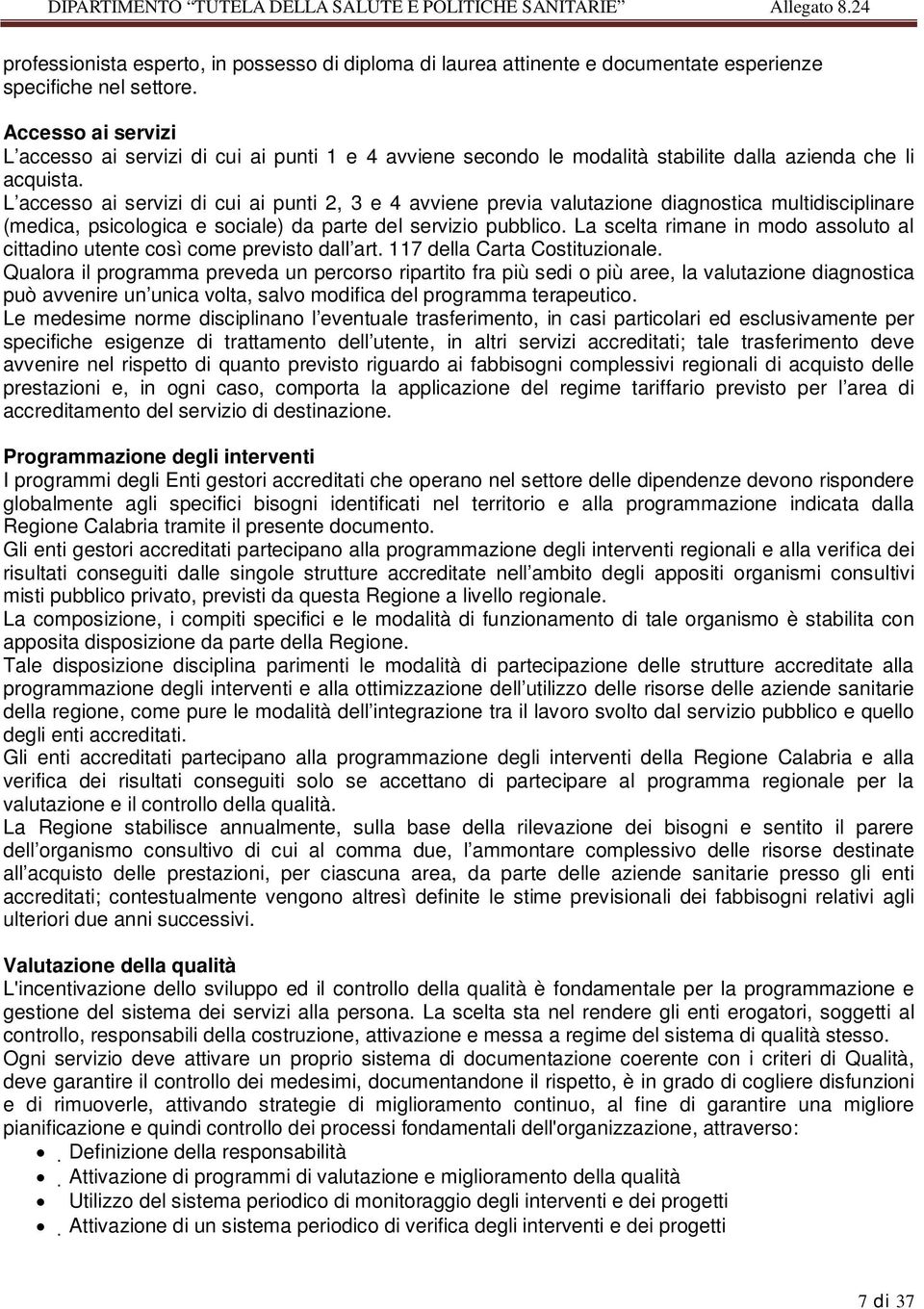 L accesso ai servizi di cui ai punti 2, 3 e 4 avviene previa valutazione diagnostica multidisciplinare (medica, psicologica e sociale) da parte del servizio pubblico.